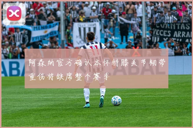 阿森纳官方确认本怀特膝关节韧带重伤将缺席整个赛季