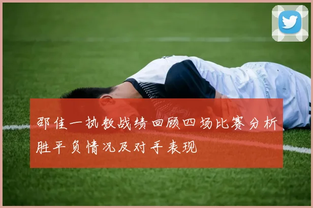 邵佳一执教战绩回顾四场比赛分析胜平负情况及对手表现